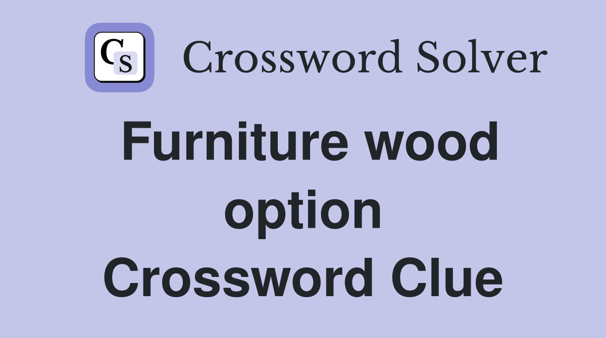 Furniture wood option Crossword Clue Answers Crossword Solver